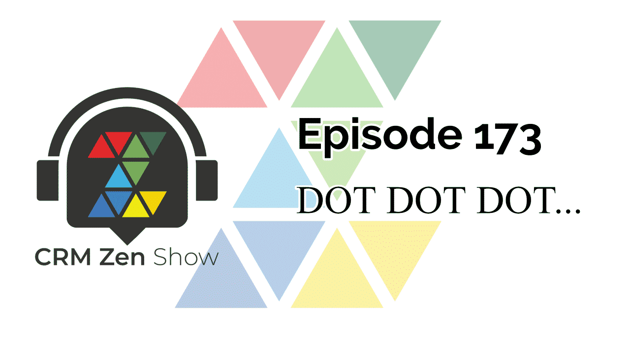 The CRM Zen Show Episode 173 - DOT DOT DOT...