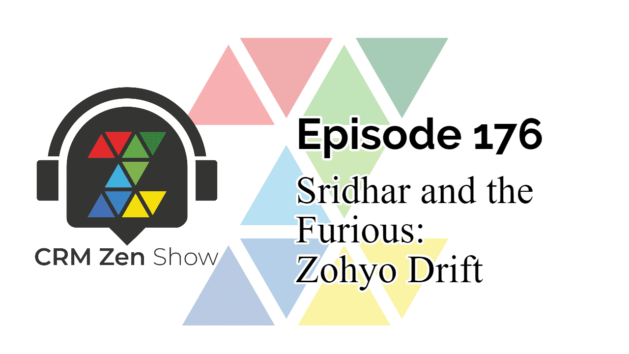 The CRM Zen Show Episode 176 - Sridhar and the Furious: Zohyo Drift